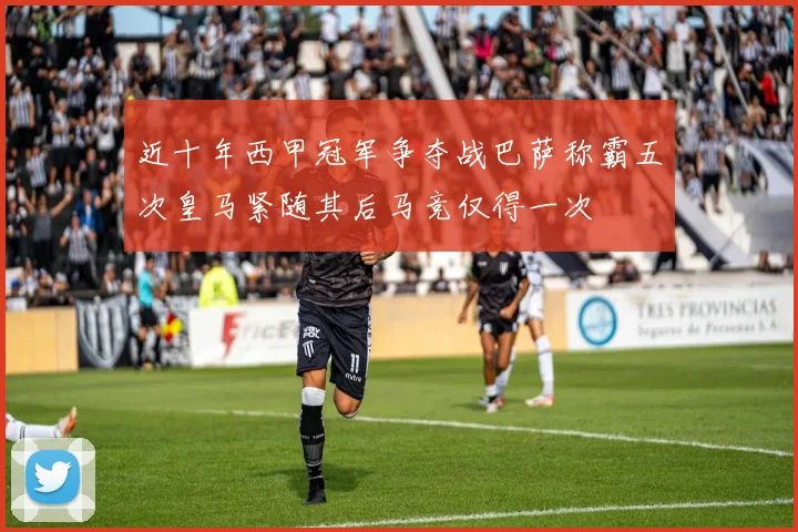 近十年西甲冠军争夺战巴萨称霸五次皇马紧随其后马竞仅得一次